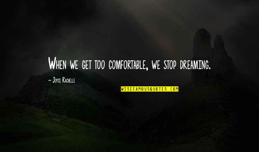 Get Hopes Up Quotes By Joyce Rachelle: When we get too comfortable, we stop dreaming.