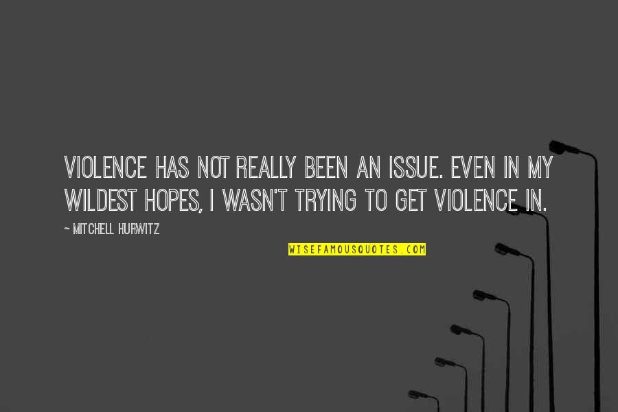 Get Hopes Up Quotes By Mitchell Hurwitz: Violence has not really been an issue. Even