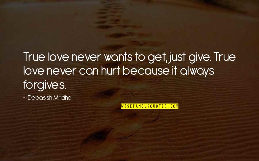 Get Hurt Quotes By Debasish Mridha: True love never wants to get, just give.
