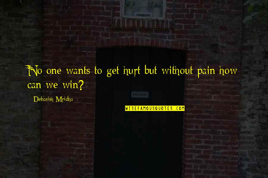 Get Hurt Quotes By Debasish Mridha: No one wants to get hurt but without