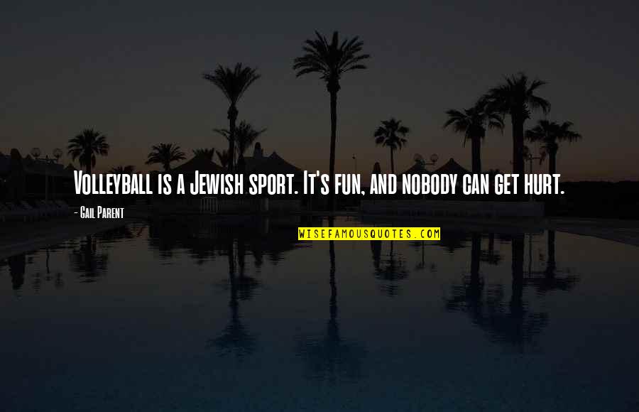 Get Hurt Quotes By Gail Parent: Volleyball is a Jewish sport. It's fun, and