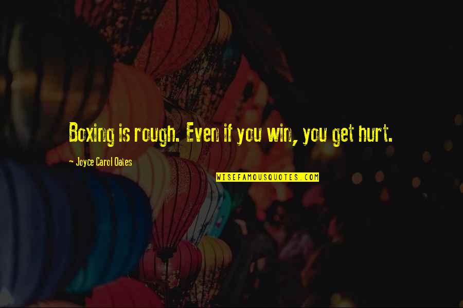 Get Hurt Quotes By Joyce Carol Oates: Boxing is rough. Even if you win, you
