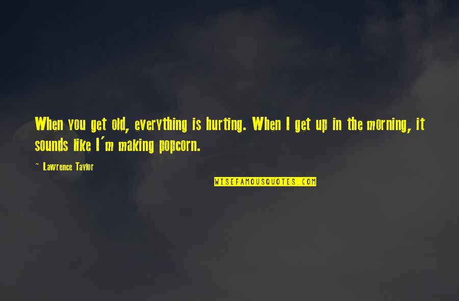 Get Hurt Quotes By Lawrence Taylor: When you get old, everything is hurting. When