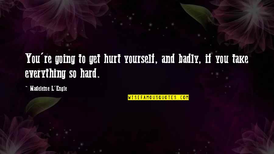 Get Hurt Quotes By Madeleine L'Engle: You're going to get hurt yourself, and badly,