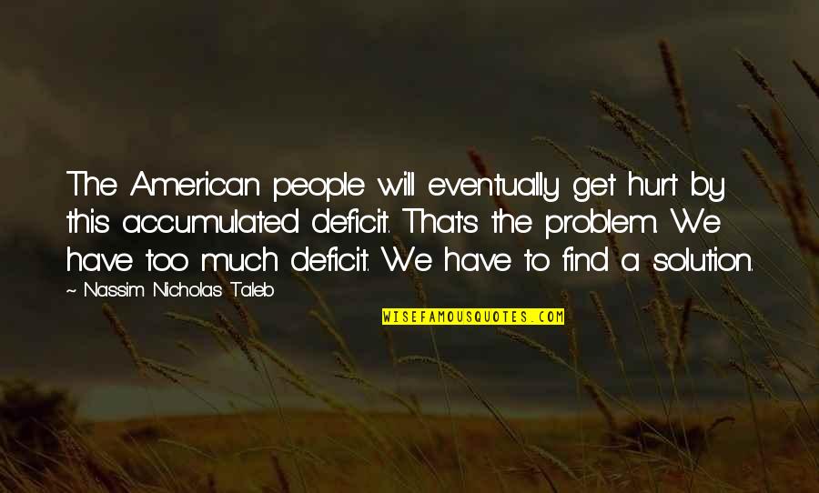 Get Hurt Quotes By Nassim Nicholas Taleb: The American people will eventually get hurt by