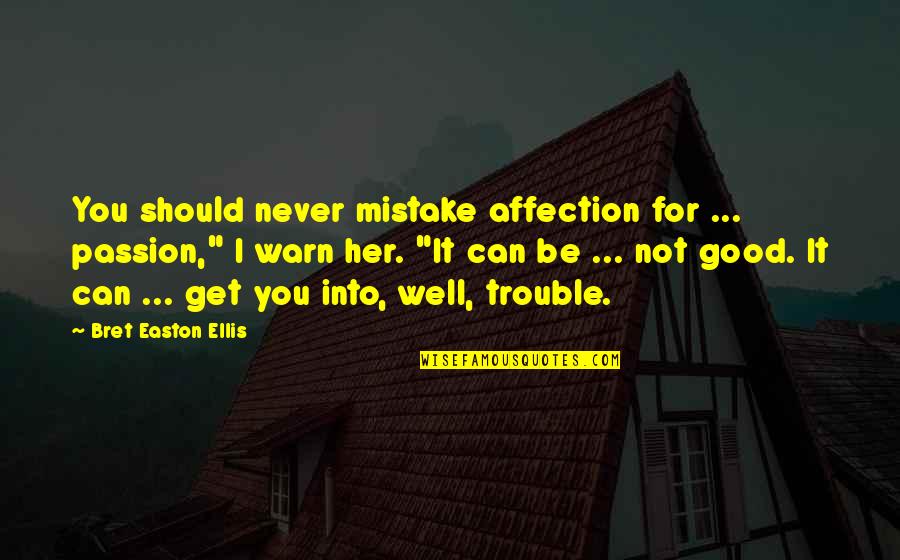 Get In Good Trouble Quotes By Bret Easton Ellis: You should never mistake affection for ... passion,"