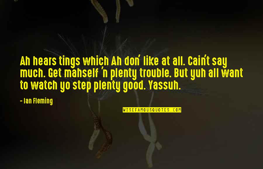 Get In Good Trouble Quotes By Ian Fleming: Ah hears tings which Ah don' like at