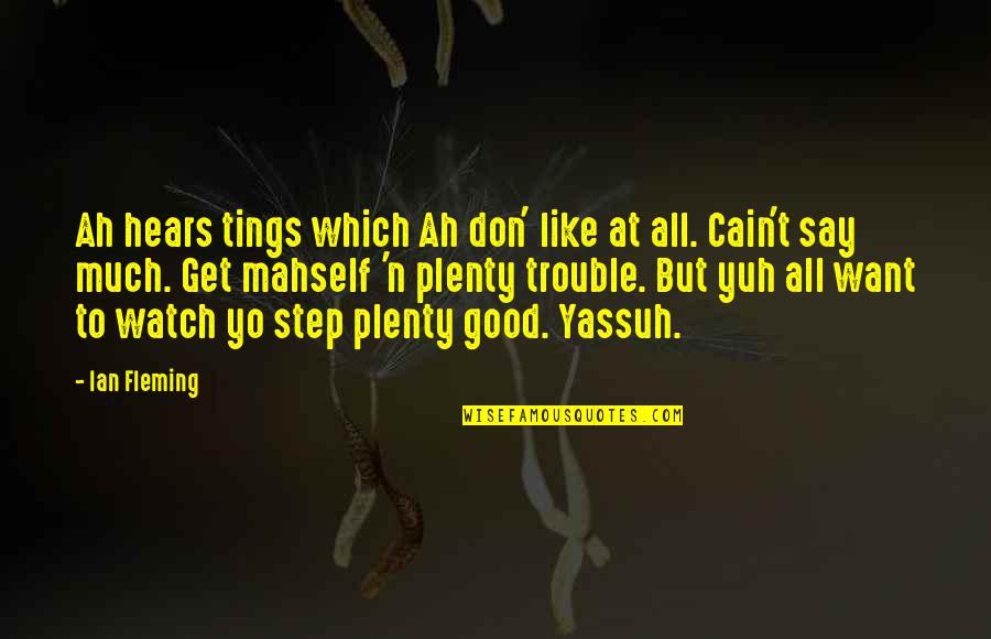 Get In Good Trouble Quotes By Ian Fleming: Ah hears tings which Ah don' like at Get In Good Trouble Quotes By Ian Fleming: Ah hears tings which Ah don' like at