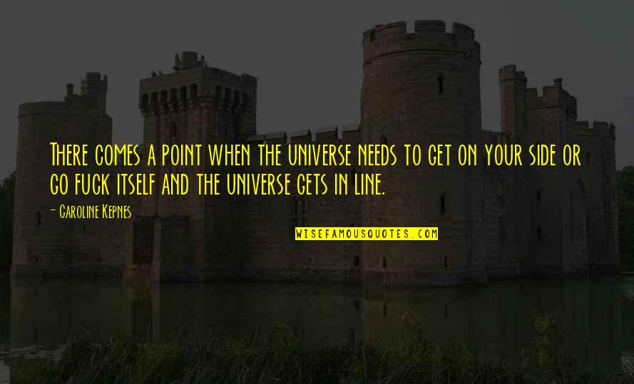 Get In Line Quotes By Caroline Kepnes: There comes a point when the universe needs