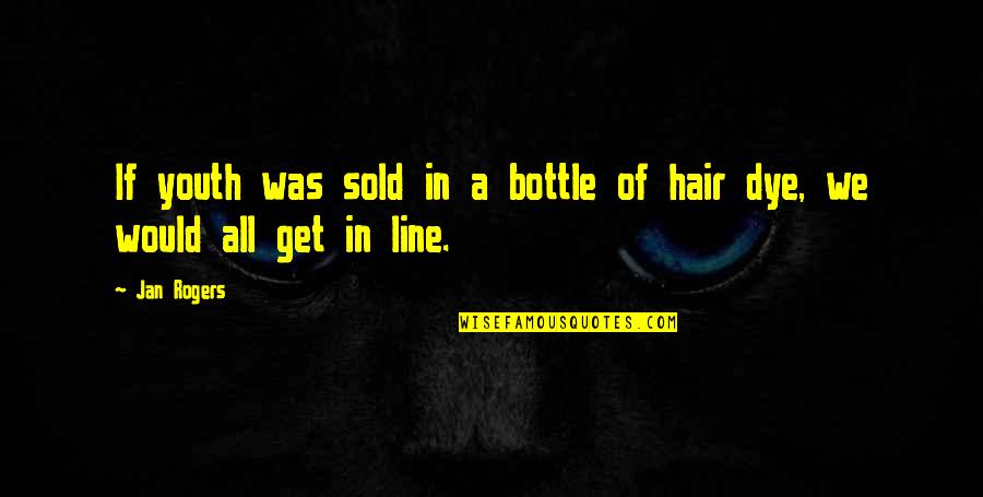 Get In Line Quotes By Jan Rogers: If youth was sold in a bottle of