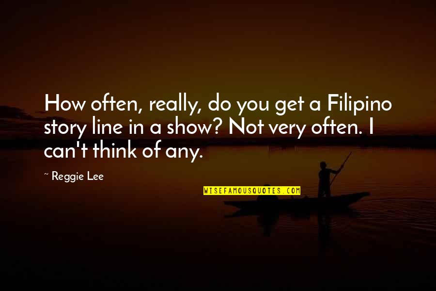 Get In Line Quotes By Reggie Lee: How often, really, do you get a Filipino