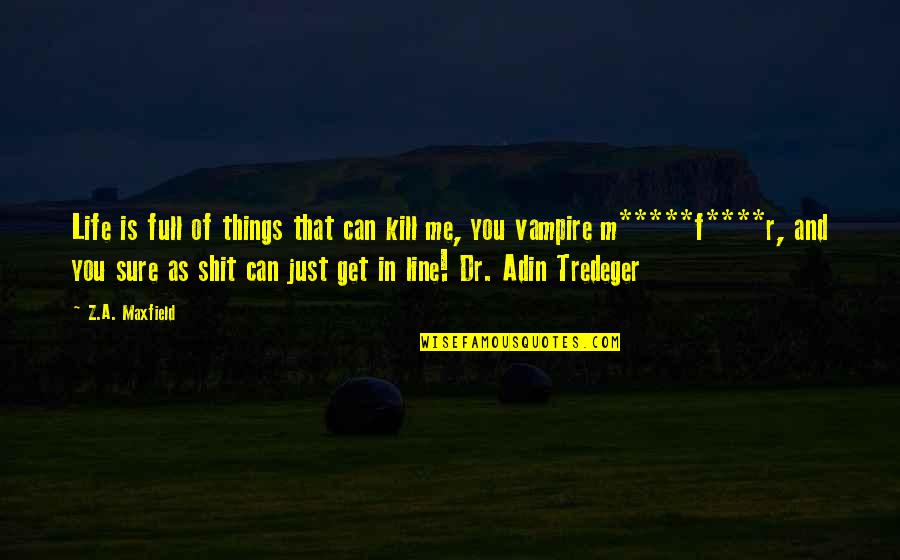 Get In Line Quotes By Z.A. Maxfield: Life is full of things that can kill Get In Line Quotes By Z.A. Maxfield: Life is full of things that can kill