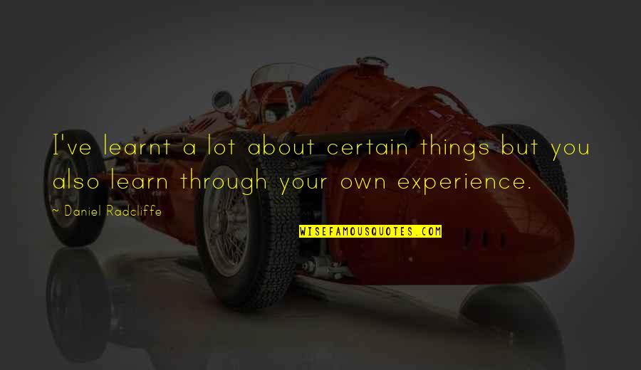 Get In Loser Movie Quotes By Daniel Radcliffe: I've learnt a lot about certain things but