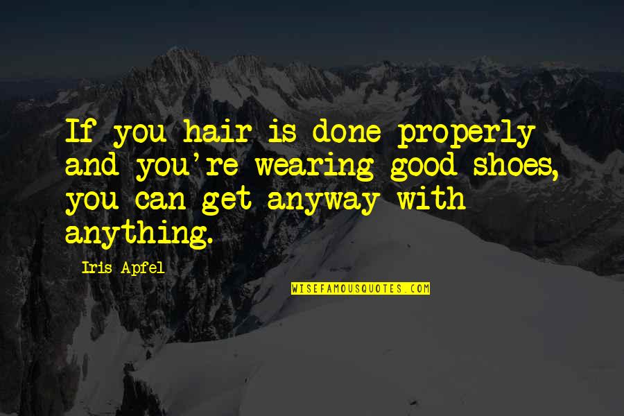 Get In My Shoes Quotes By Iris Apfel: If you hair is done properly and you're