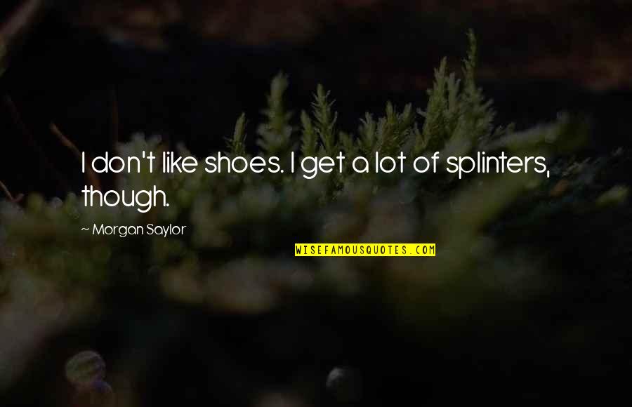 Get In My Shoes Quotes By Morgan Saylor: I don't like shoes. I get a lot