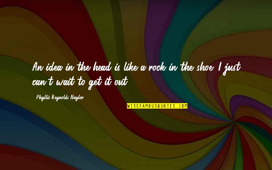 Get In My Shoes Quotes By Phyllis Reynolds Naylor: An idea in the head is like a