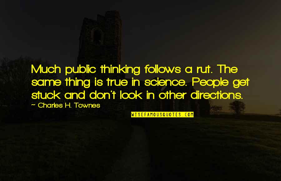 Get In Quotes By Charles H. Townes: Much public thinking follows a rut. The same