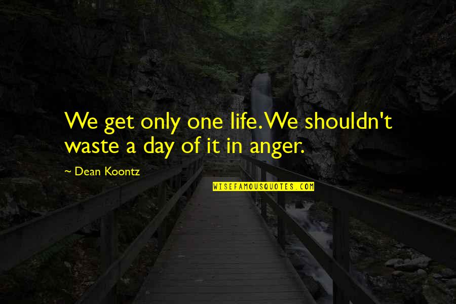 Get In Quotes By Dean Koontz: We get only one life. We shouldn't waste