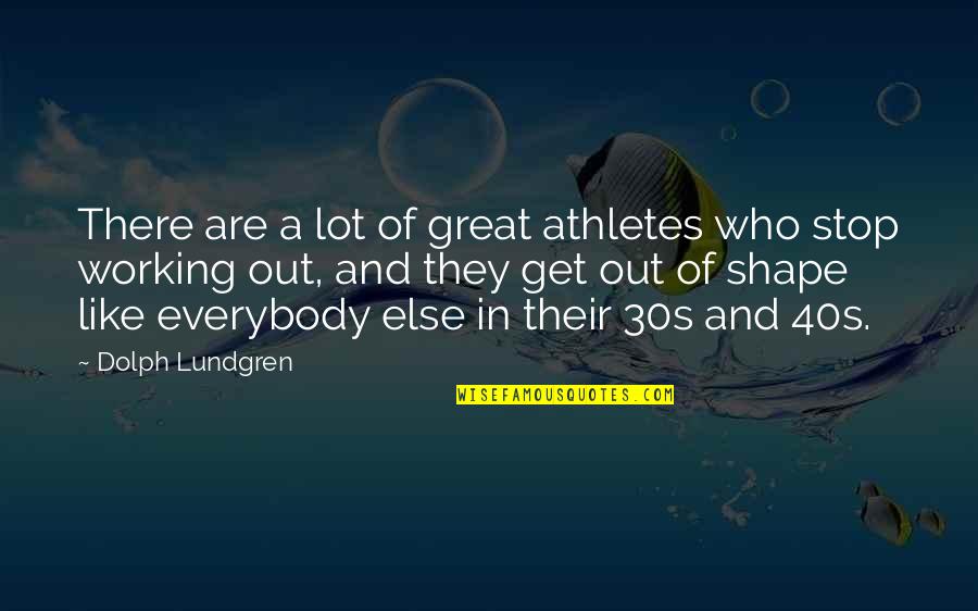 Get In Shape Quotes By Dolph Lundgren: There are a lot of great athletes who