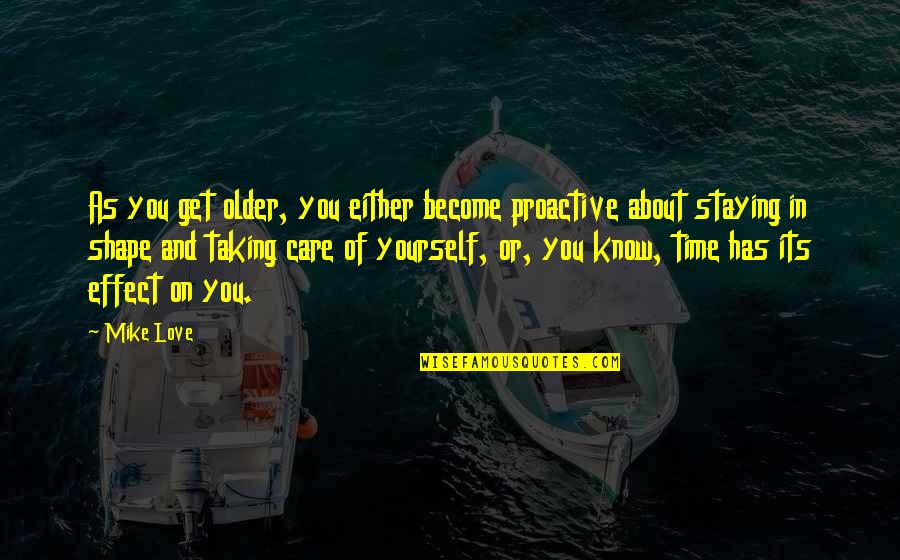 Get In Shape Quotes By Mike Love: As you get older, you either become proactive