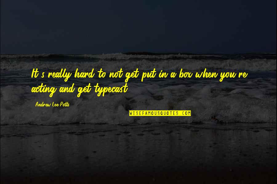 Get In The Box Quotes By Andrew-Lee Potts: It's really hard to not get put in