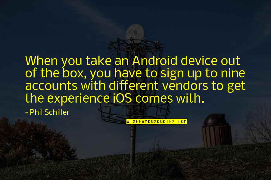 Get In The Box Quotes By Phil Schiller: When you take an Android device out of Get In The Box Quotes By Phil Schiller: When you take an Android device out of