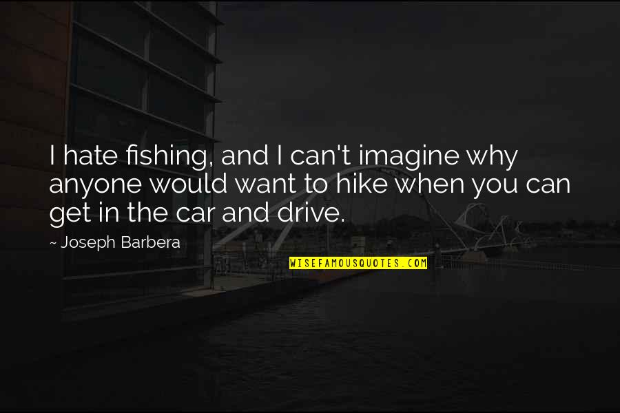 Get In The Car Quotes By Joseph Barbera: I hate fishing, and I can't imagine why