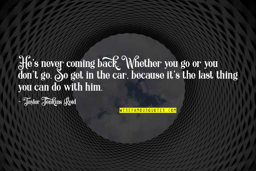 Get In The Car Quotes By Taylor Jenkins Reid: He's never coming back. Whether you go or
