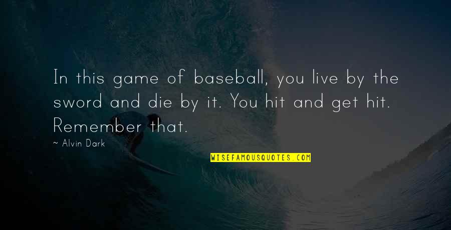 Get In The Game Quotes By Alvin Dark: In this game of baseball, you live by