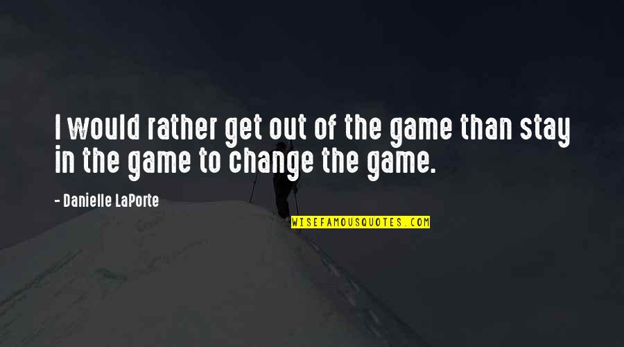 Get In The Game Quotes By Danielle LaPorte: I would rather get out of the game