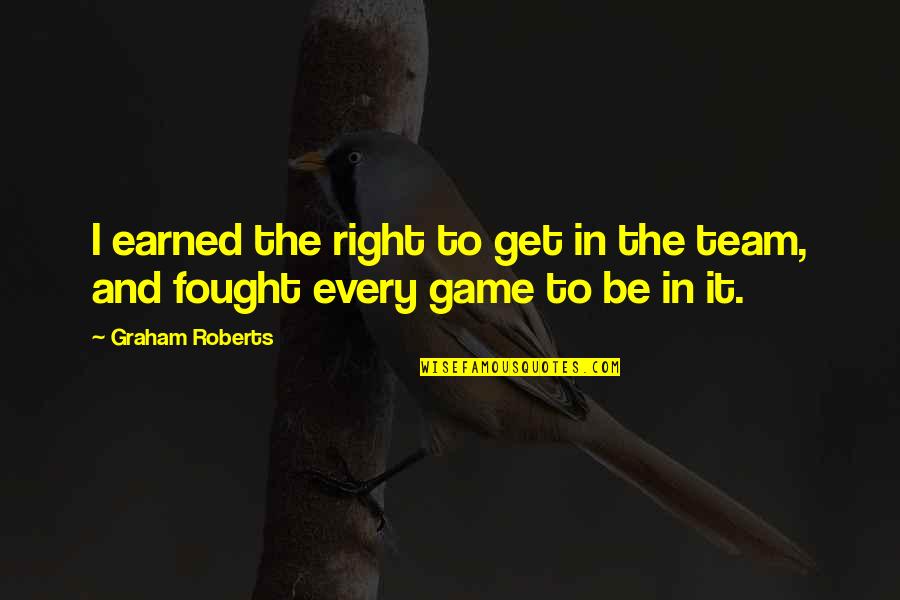 Get In The Game Quotes By Graham Roberts: I earned the right to get in the
