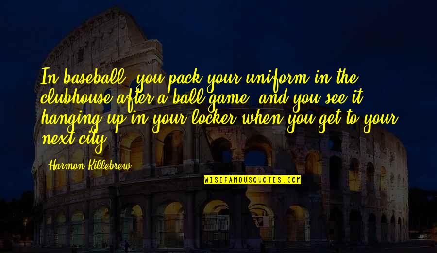 Get In The Game Quotes By Harmon Killebrew: In baseball, you pack your uniform in the