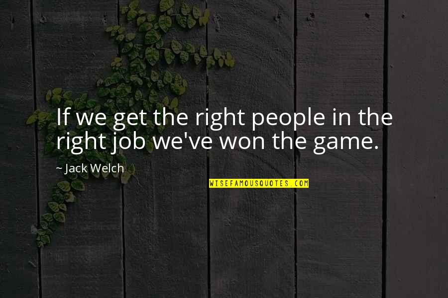 Get In The Game Quotes By Jack Welch: If we get the right people in the