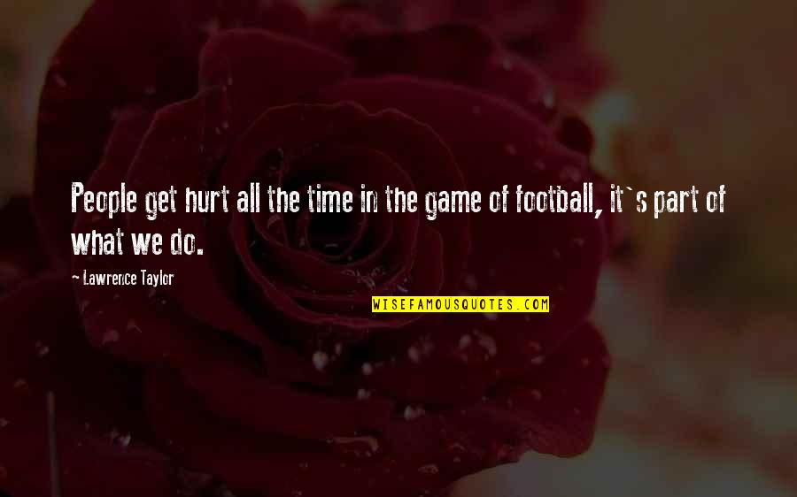 Get In The Game Quotes By Lawrence Taylor: People get hurt all the time in the