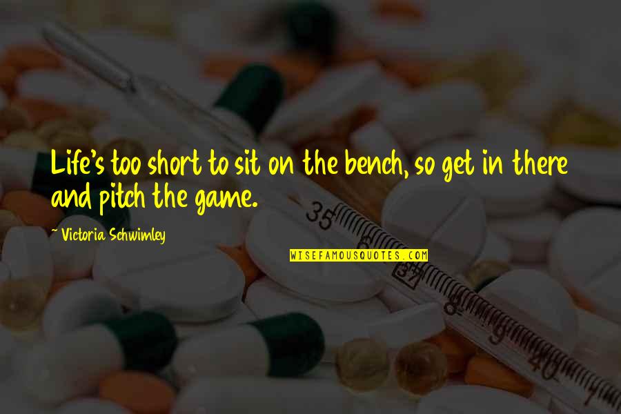 Get In The Game Quotes By Victoria Schwimley: Life's too short to sit on the bench,