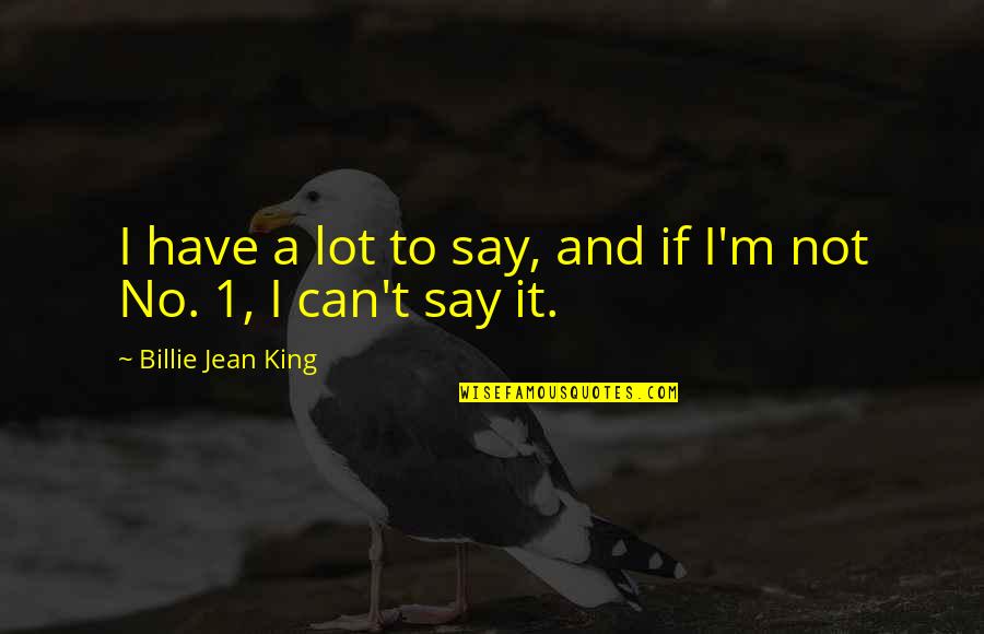 Get In Touch Related Quotes By Billie Jean King: I have a lot to say, and if