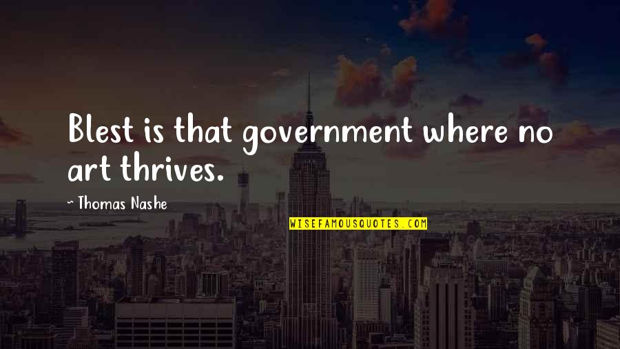 Get In Touch Related Quotes By Thomas Nashe: Blest is that government where no art thrives.