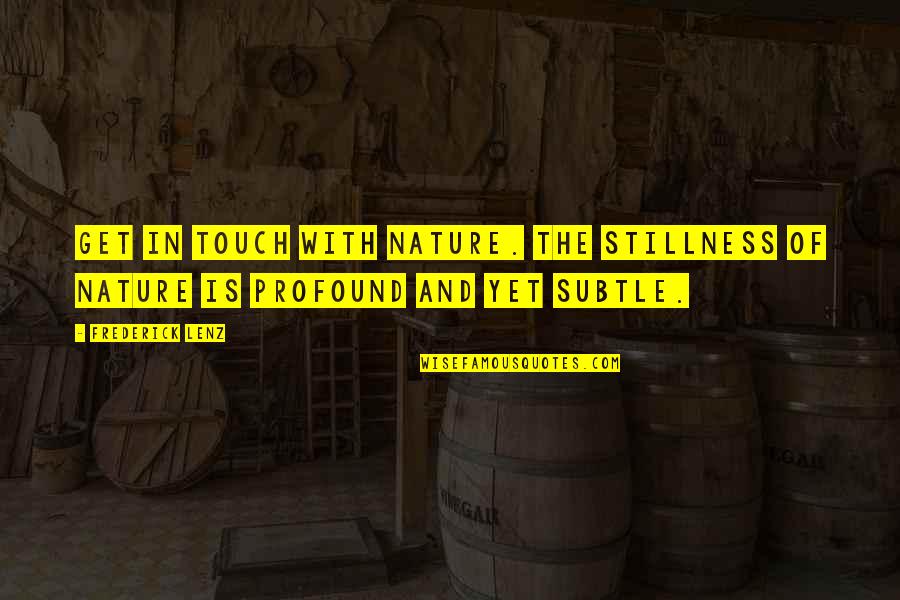 Get In Touch With Nature Quotes By Frederick Lenz: Get in touch with nature. The stillness of