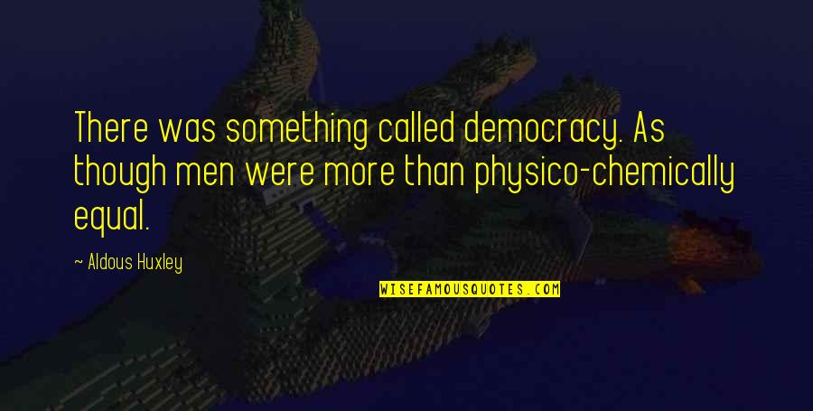 Get Inked Quotes By Aldous Huxley: There was something called democracy. As though men