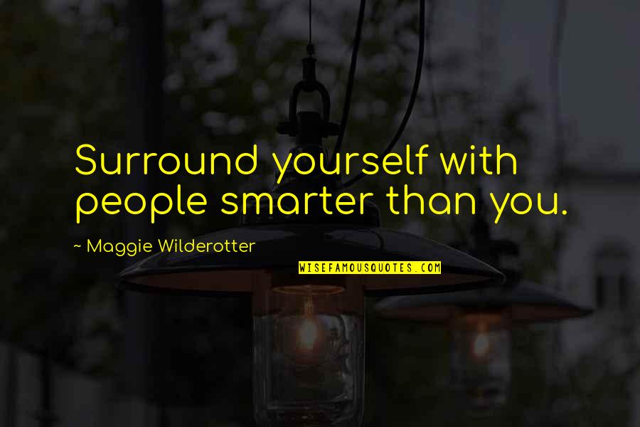 Get Inked Quotes By Maggie Wilderotter: Surround yourself with people smarter than you.