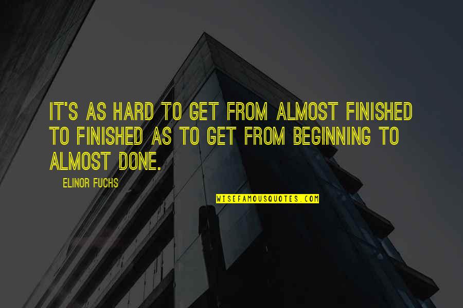 Get It Done Quotes By Elinor Fuchs: It's as hard to get from almost finished