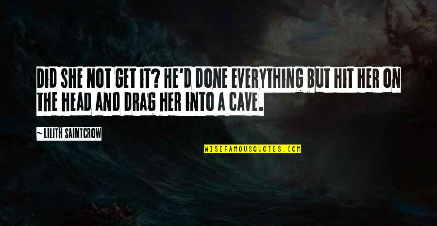 Get It Done Quotes By Lilith Saintcrow: Did she not get it? He'd done everything