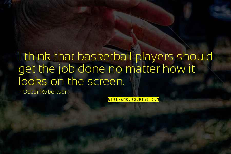 Get It Done Quotes By Oscar Robertson: I think that basketball players should get the