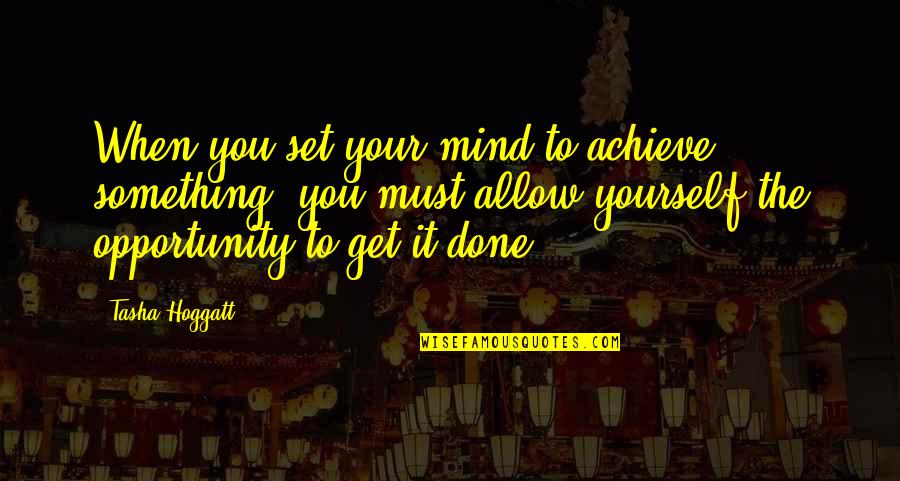 Get It Done Quotes By Tasha Hoggatt: When you set your mind to achieve something,