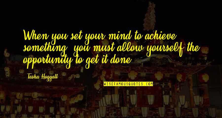 Get It Done Yourself Quotes By Tasha Hoggatt: When you set your mind to achieve something,