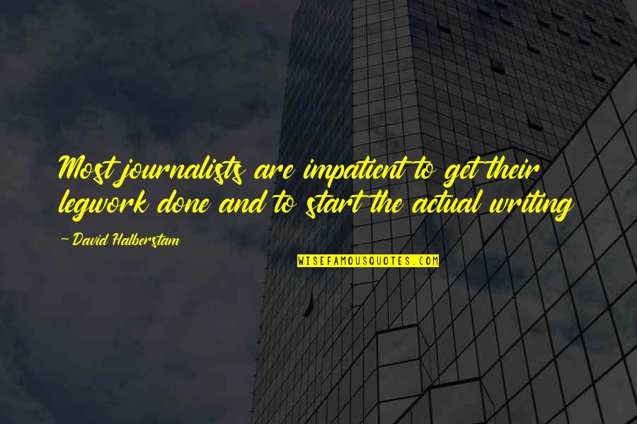 Get It Over And Done With Quotes By David Halberstam: Most journalists are impatient to get their legwork