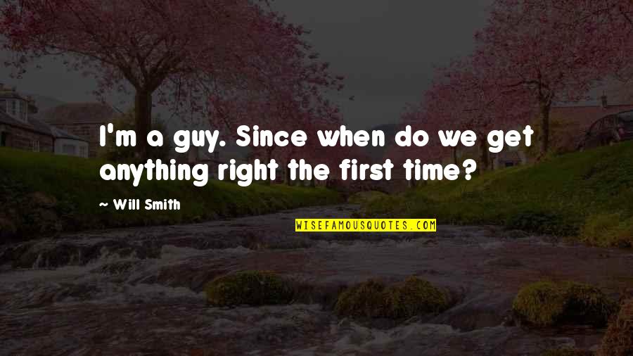 Get It Right First Time Quotes By Will Smith: I'm a guy. Since when do we get