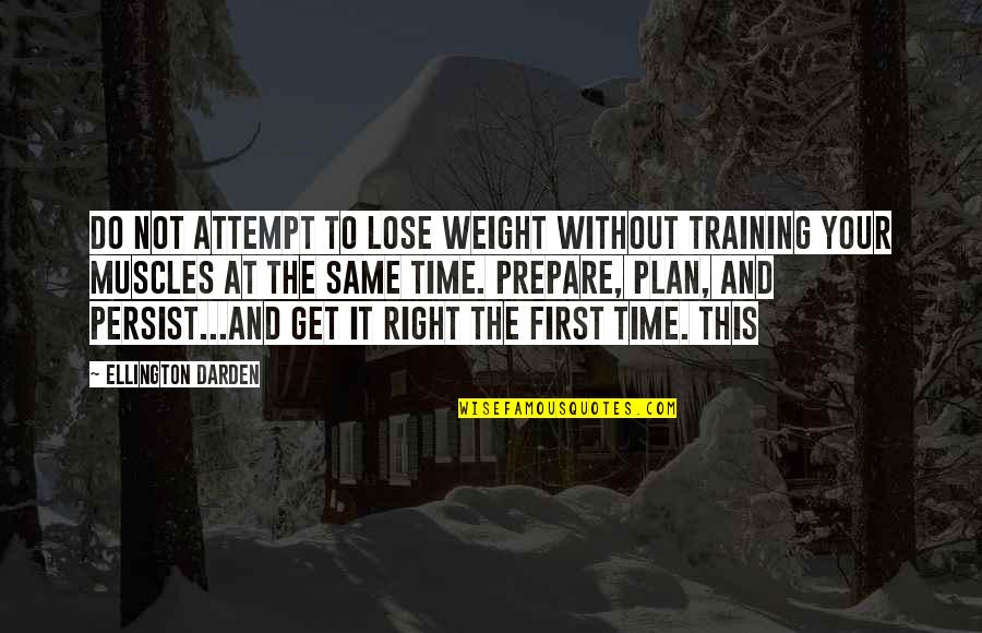 Get It Right The First Time Quotes By Ellington Darden: Do not attempt to lose weight without training