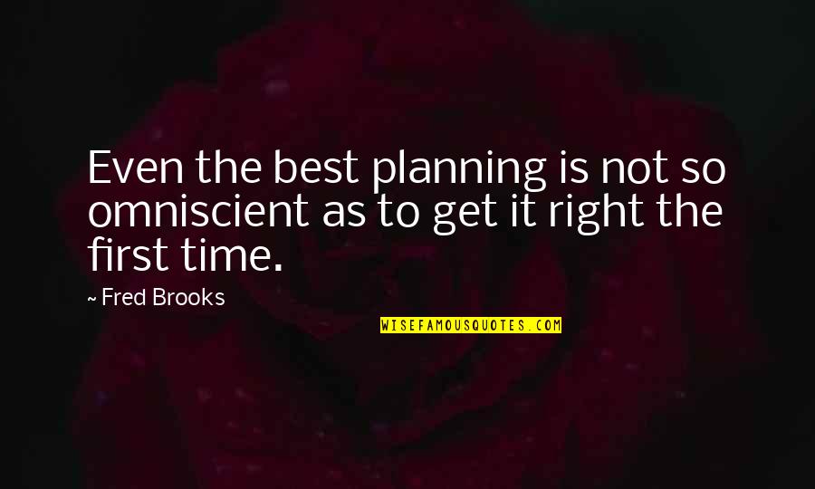 Get It Right The First Time Quotes By Fred Brooks: Even the best planning is not so omniscient