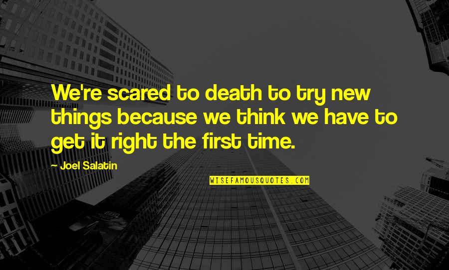 Get It Right The First Time Quotes By Joel Salatin: We're scared to death to try new things